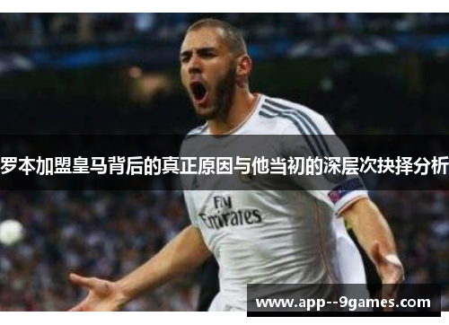 罗本加盟皇马背后的真正原因与他当初的深层次抉择分析 罗本加盟皇马背后的真正原因与他当初的深层次抉择分析