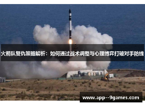 火箭队复仇策略解析：如何通过战术调整与心理博弈打破对手防线