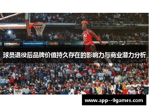 球员退役后品牌价值持久存在的影响力与商业潜力分析