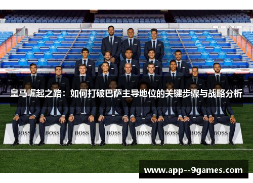 皇马崛起之路：如何打破巴萨主导地位的关键步骤与战略分析
