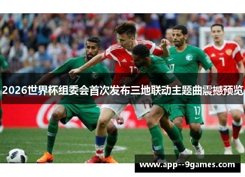 2026世界杯组委会首次发布三地联动主题曲震撼预览 2026世界杯组委会首次发布三地联动主题曲震撼预览