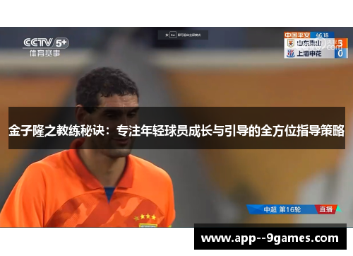 金子隆之教练秘诀：专注年轻球员成长与引导的全方位指导策略